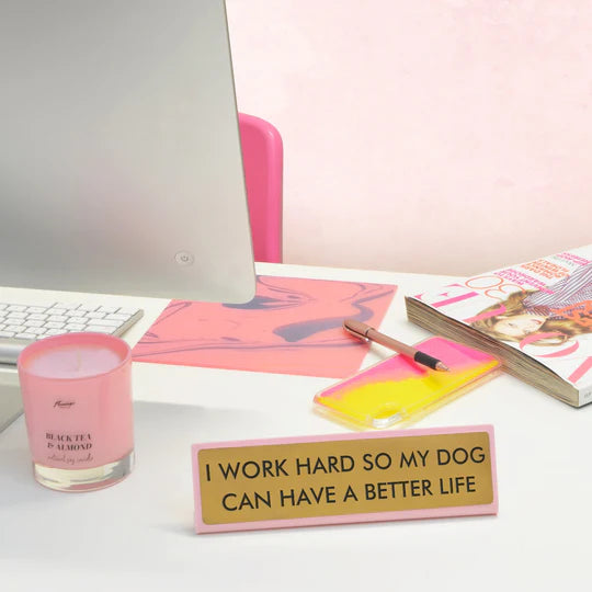 I Work Hard So My Dog Can Have A Better Life - Desk Plate Sign