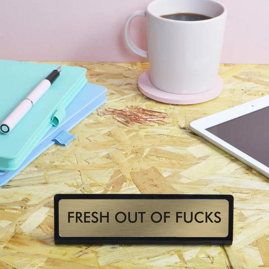 Fresh Out Of Fucks - Desk Plate Sign