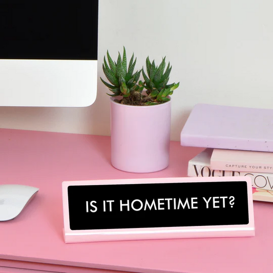 Is it Hometime Yet? - Desk Plate Sign
