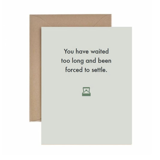 You Have Waited Too Long And Been Forced To Settle - Engagement Card