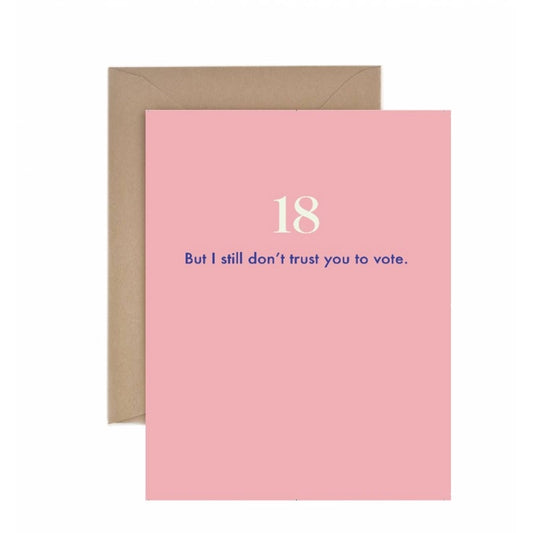 But I Still Don't Trust You To Vote - 18th Birthday Card