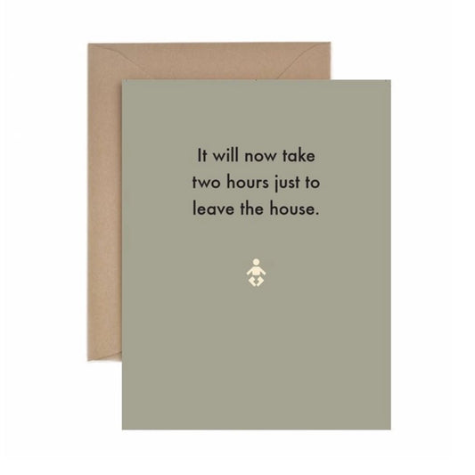 It Will Now Take Two Hours Just To Leave The House - New Baby Card