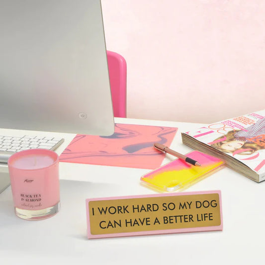I Work Hard So My Dog Can Have A Better Life - Desk Plate Sign